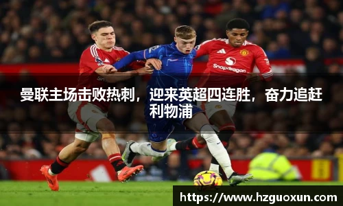 曼联主场击败热刺，迎来英超四连胜，奋力追赶利物浦