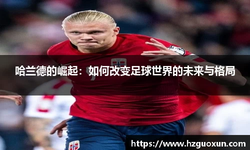 哈兰德的崛起：如何改变足球世界的未来与格局